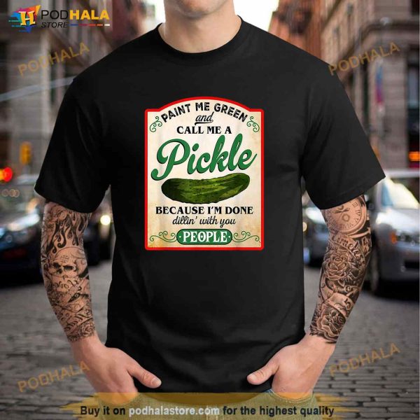 Paint Me Green And Call Me A Pickle Funny Shirt