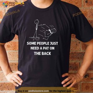 Pat On The Back Some People Just Need aPat on the Back Funny Shirt