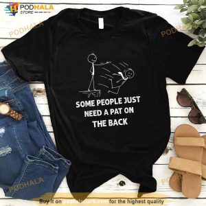 Pat On The Back Some People Just Need Apat On The Back Funny Shirt 2