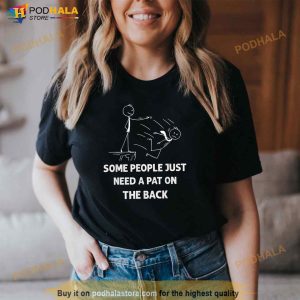 Pat On The Back Some People Just Need Apat On The Back Funny Shirt 3