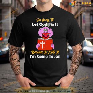 Peanut Jeff Dunham I’M Going To Let God Fix It Because If I Fix It I’M Going To Jail Shirt