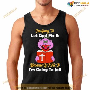 Peanut Jeff Dunham I'm Going To Let God Fix It Because If I Fix It I'm Going To Jail Shirt 3