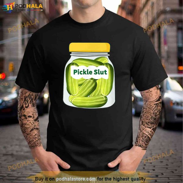 Pickle Slut Who Loves Pickles Glass Of Pickles funny Quote Shirt