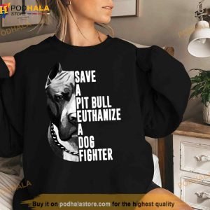 Pitbull Save A Pit Bull Euthanize A Dog Fighter Shirt 1