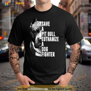Pitbull Save A Pit Bull Euthanize A Dog Fighter Shirt 2