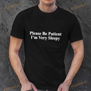 Please Be Patient I'm Very Sleepy Shirt 3