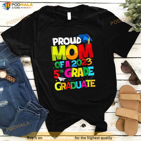 Proud Mom Of 2023 5Th Grade Graduate Mothers Day Graduation Shirt