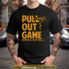 Pull Out Game Weak As Hell Shirt