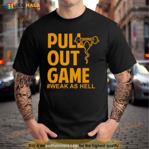 Pull Out Game Weak As Hell Shirt