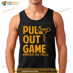 Pull Out Game Weak As Hell Shirt 3