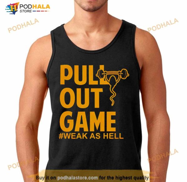 Pull Out Game Weak As Hell Shirt