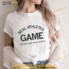 Real Athletes Game The Rest Just Play Sports Shirt