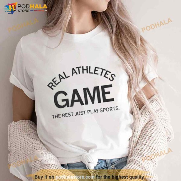 Real Athletes Game The Rest Just Play Sports Shirt