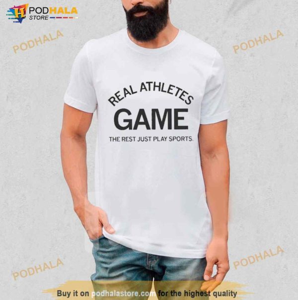 Real Athletes Game The Rest Just Play Sports Shirt