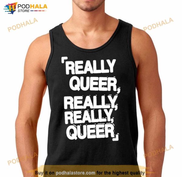 Really Queer Really Really Queer Shirt