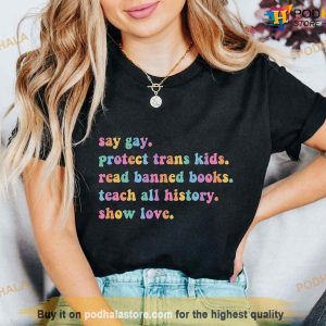 Say Gay Protect Trans Kids Read Banned Books Teach All History Show Love Shirt, LGBTQ+ Tee