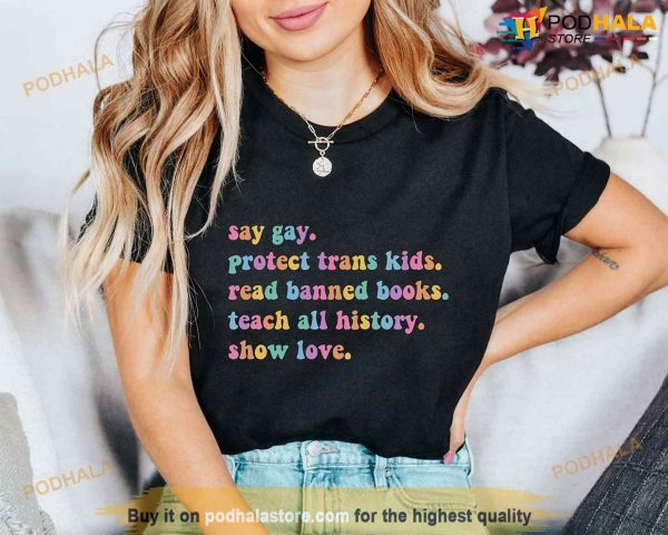 Say Gay Protect Trans Kids Read Banned Books Teach All History Show Love Shirt, LGBTQ+ Tee