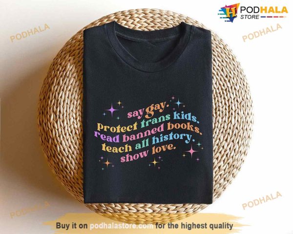 Say Gay Protect Trans Kids Read Banned Books Teach All History Show Love Shirt, LGBTQ Tee