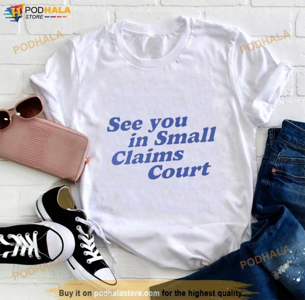 See You In Small Claims Court Shirt