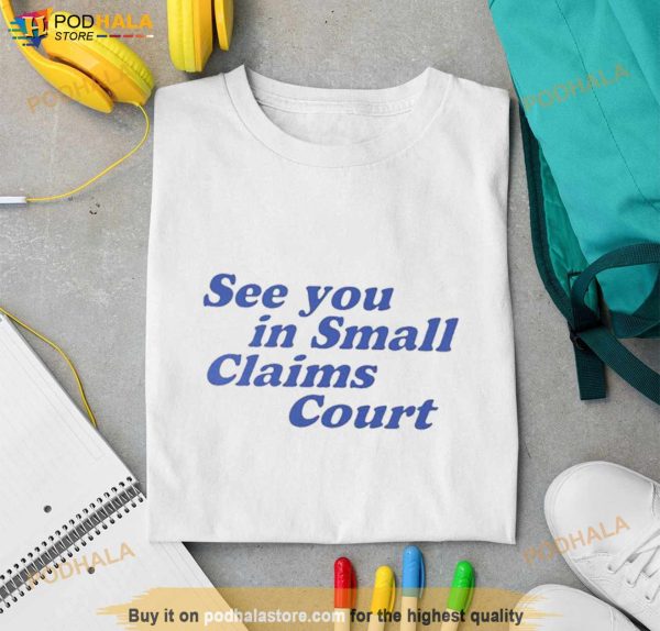 See You In Small Claims Court Shirt