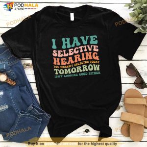 Selective Hearing Humor Design You Werent Selected Funny Shirt 3