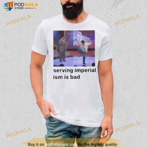 Serving Imperialism Is Bad Shirt 3