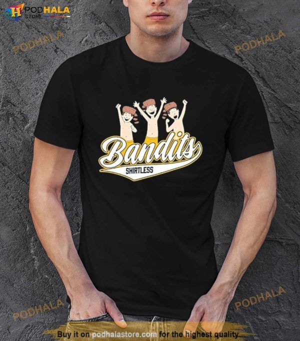 Shirtless Bandits Shirt