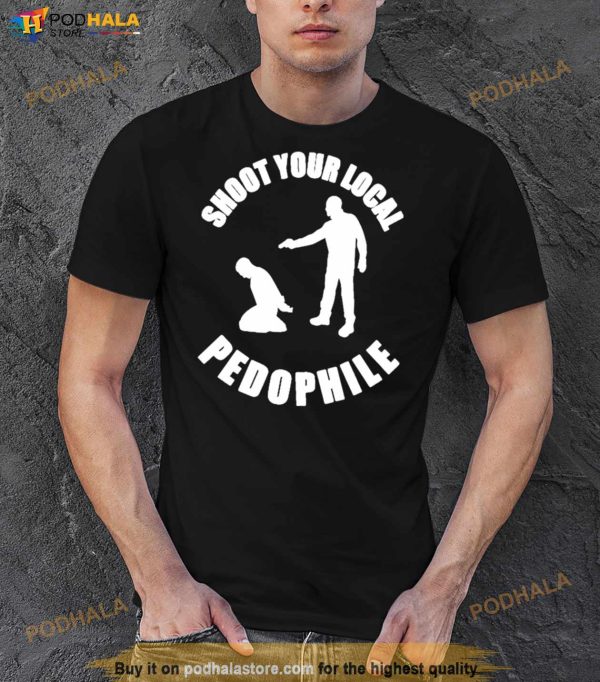Shoot Your Local Pedophile Shirt