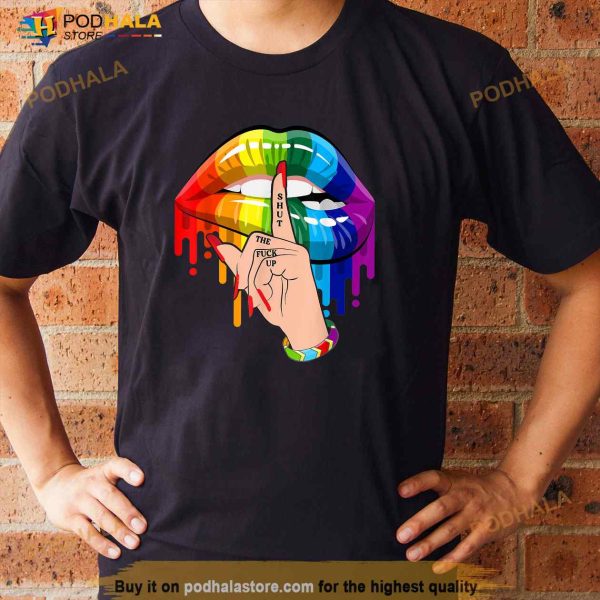 Shut The Fuck Up Dripping Rainbow Lips Hand Gay Pride LGBT Shirt