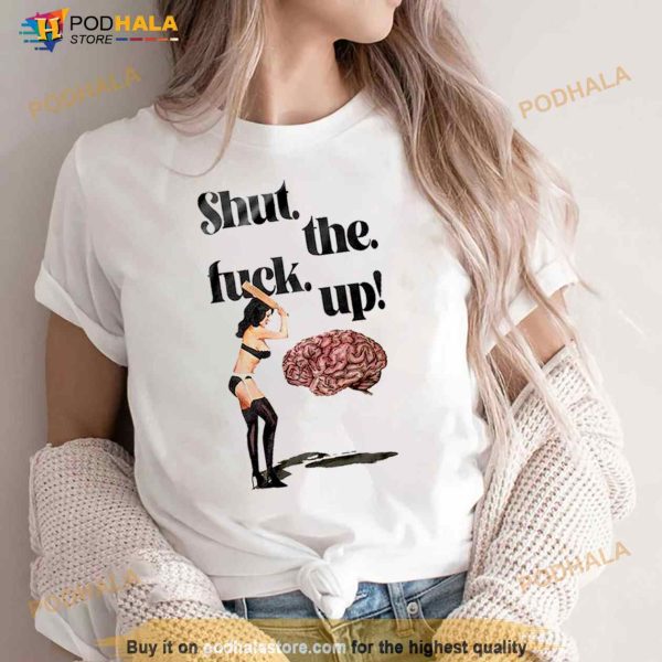 Shut The Fuck Up Funny T Shirt