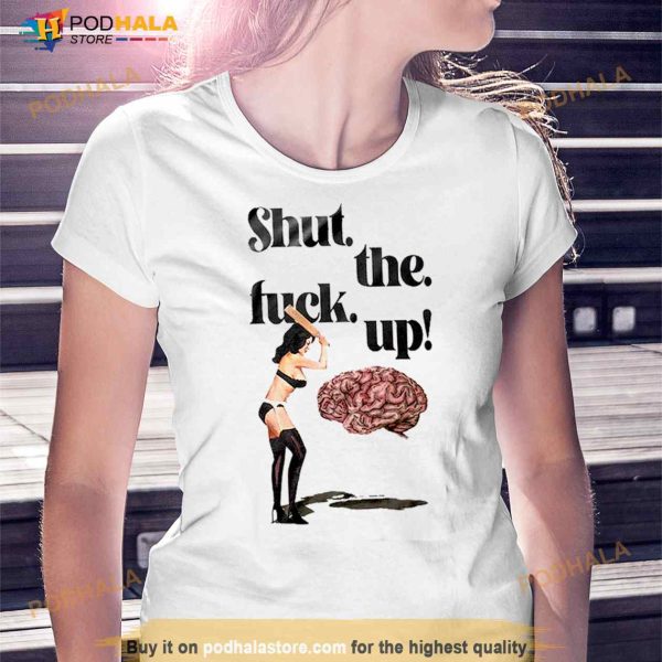 Shut The Fuck Up Funny T Shirt