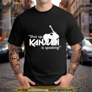 Shut Up Kanann Is Speaking Shirt