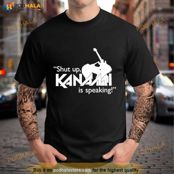 Shut Up Kanann Is Speaking Shirt