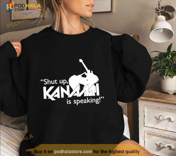 Shut Up Kanann Is Speaking Shirt