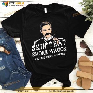 Skin That Smoke Wagon And See What Happens Shirt