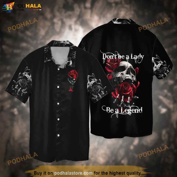 Skull With Flowers Don’t Be A Lady Be A Legend Hawaiian Shirt
