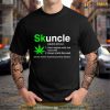 Skuncle weed like a regular uncle but more chill Shirt
