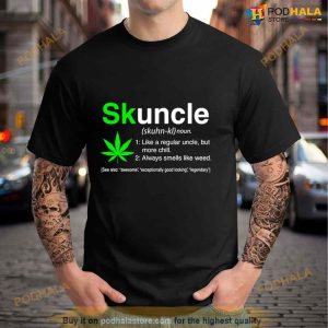 Skuncle weed like a regular uncle but more chill Shirt