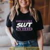 Smells Like Slut In Here Unisex T Shirt