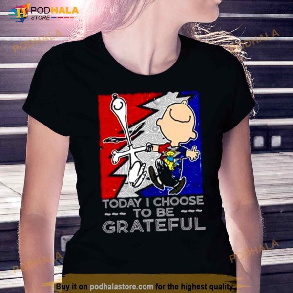Snoopy Charlie Brown Today I Choose To Be Grateful Dead Shirt