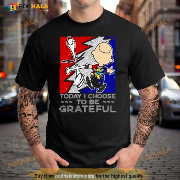 Snoopy Charlie Brown Today I Choose To Be Grateful Dead Shirt