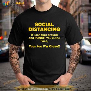 Social Distancing If I Can Turn Around And Punch You In The Face You Too F'n Closell Shirt 2