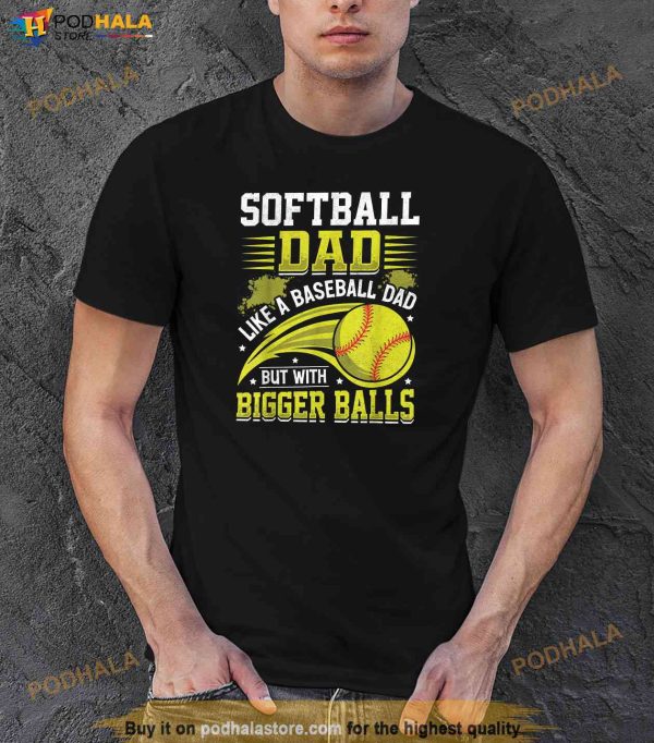 Softball Dad Like Baseball But With Bigger Balls Fathers Day Shirt