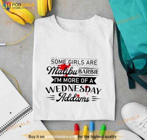 Some Girls Are Malibu Barbie I’m More Of A Wednesday Addams Shirt