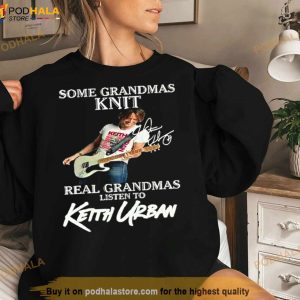 Some Grandmas Knit Real Grandmas Listen To Keith Urban Signature Shirt 3