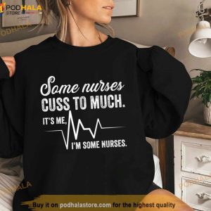 Some Nurses Cuss Too Much Nursing Funny Nurse T Shirt