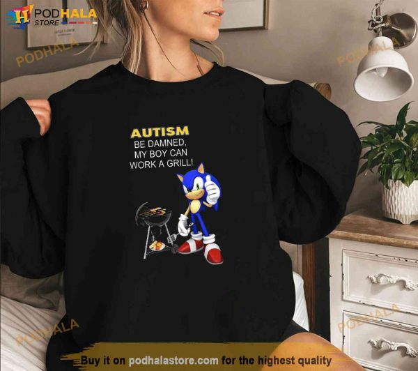 Sonic Autism Be Damned My Boy Can Work A Grill Shirt, Sonic Gift For Fans