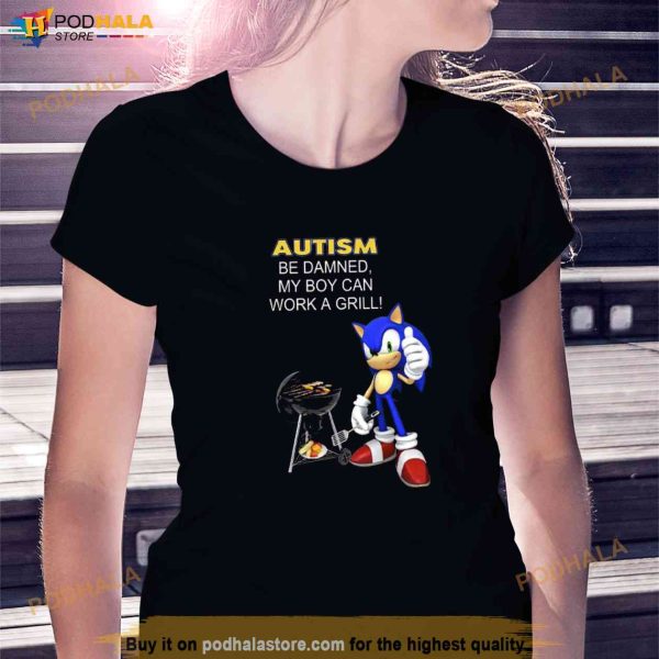 Sonic Autism Be Damned My Boy Can Work A Grill Shirt, Sonic Gift For Fans