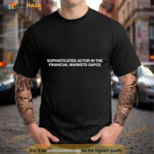 Sophisticated Actor In The Financial Markets Space Shirt 1