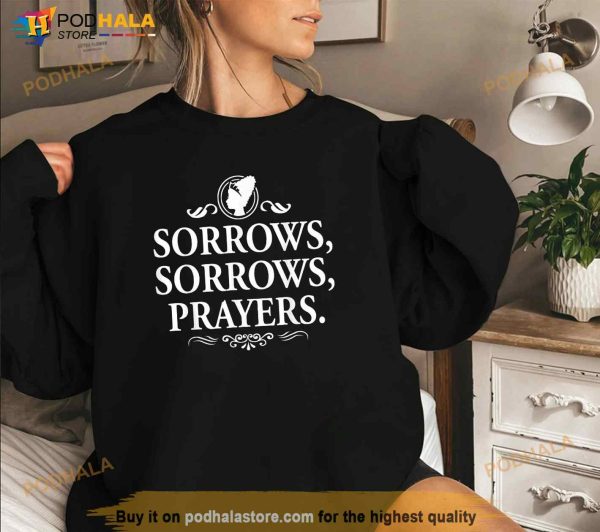 Sorrows Sorrows Prayers funny saying for Men Women Boy Girl Shirt